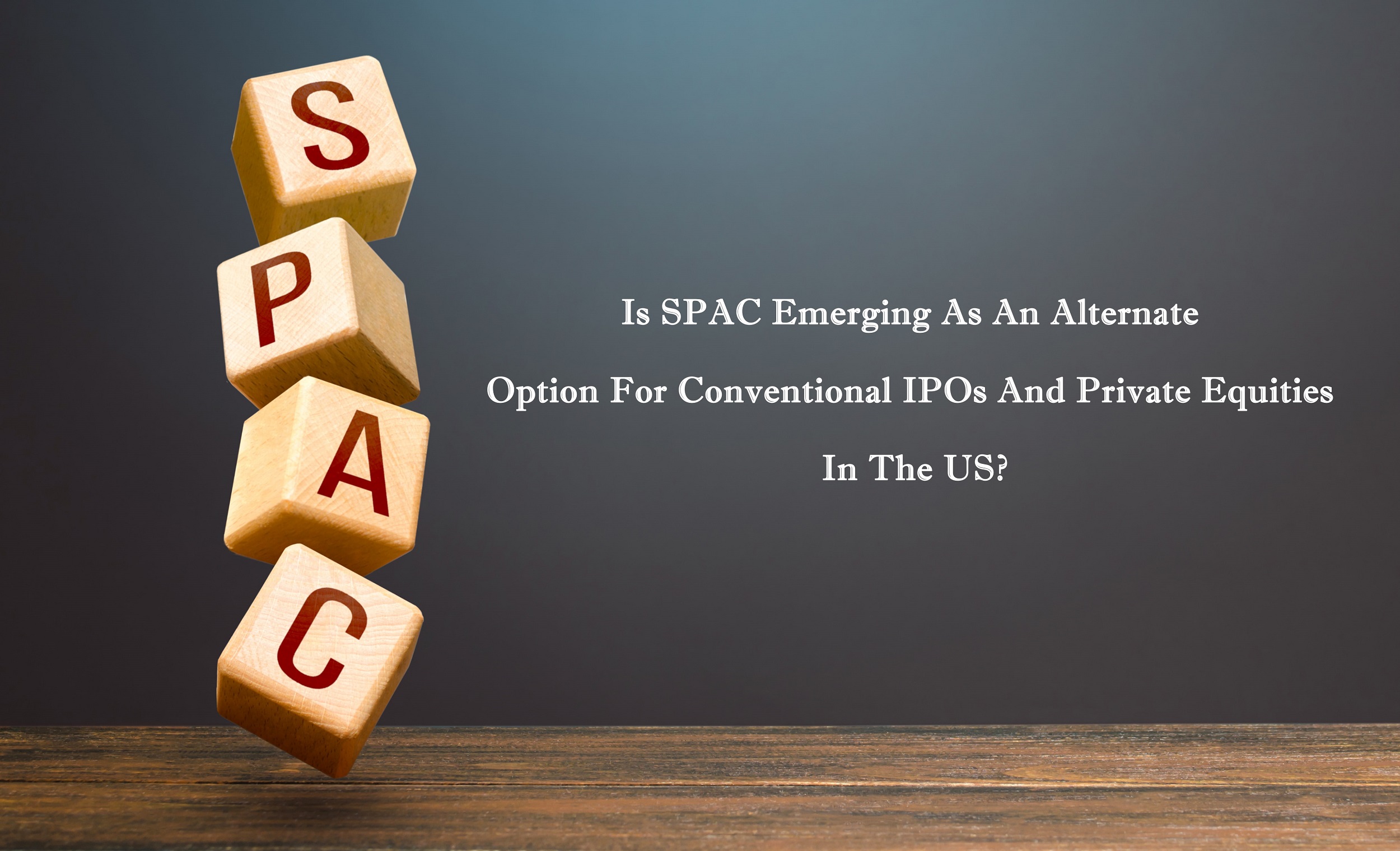 Is SPAC Emerging As An Alternate Option For Conventional IPOs And Private Equities In The US?